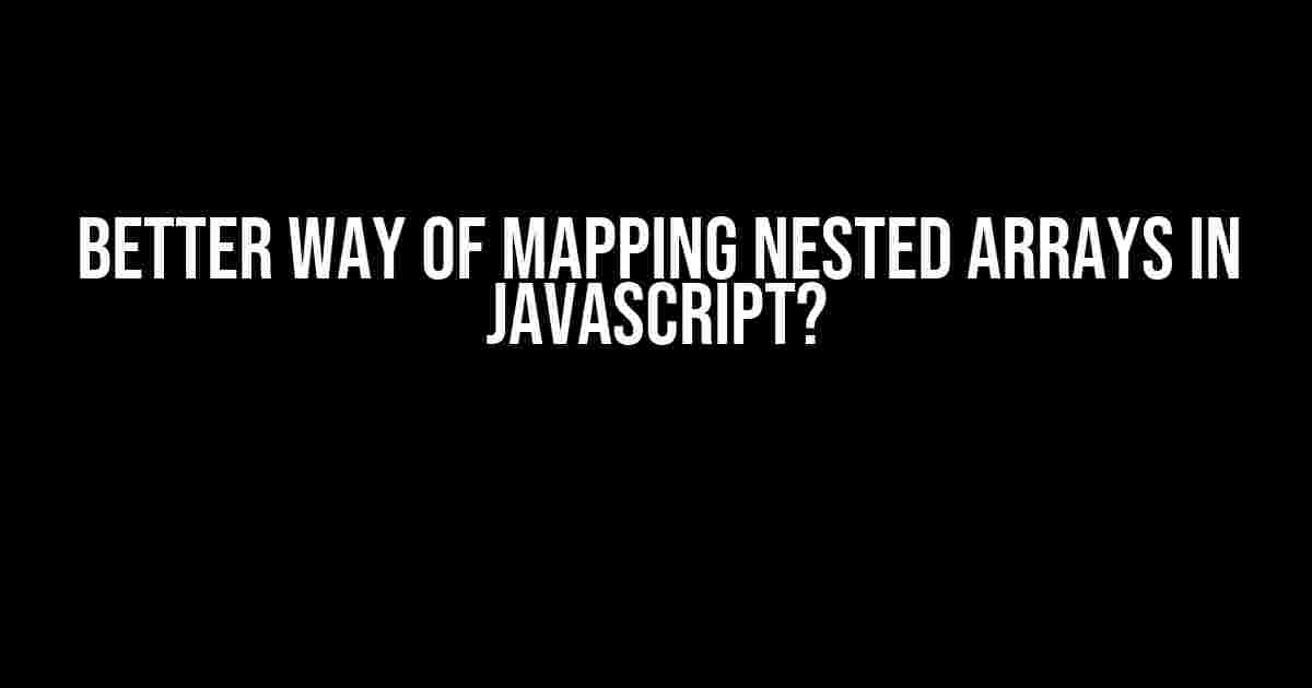 Better Way of Mapping Nested Arrays in JavaScript?