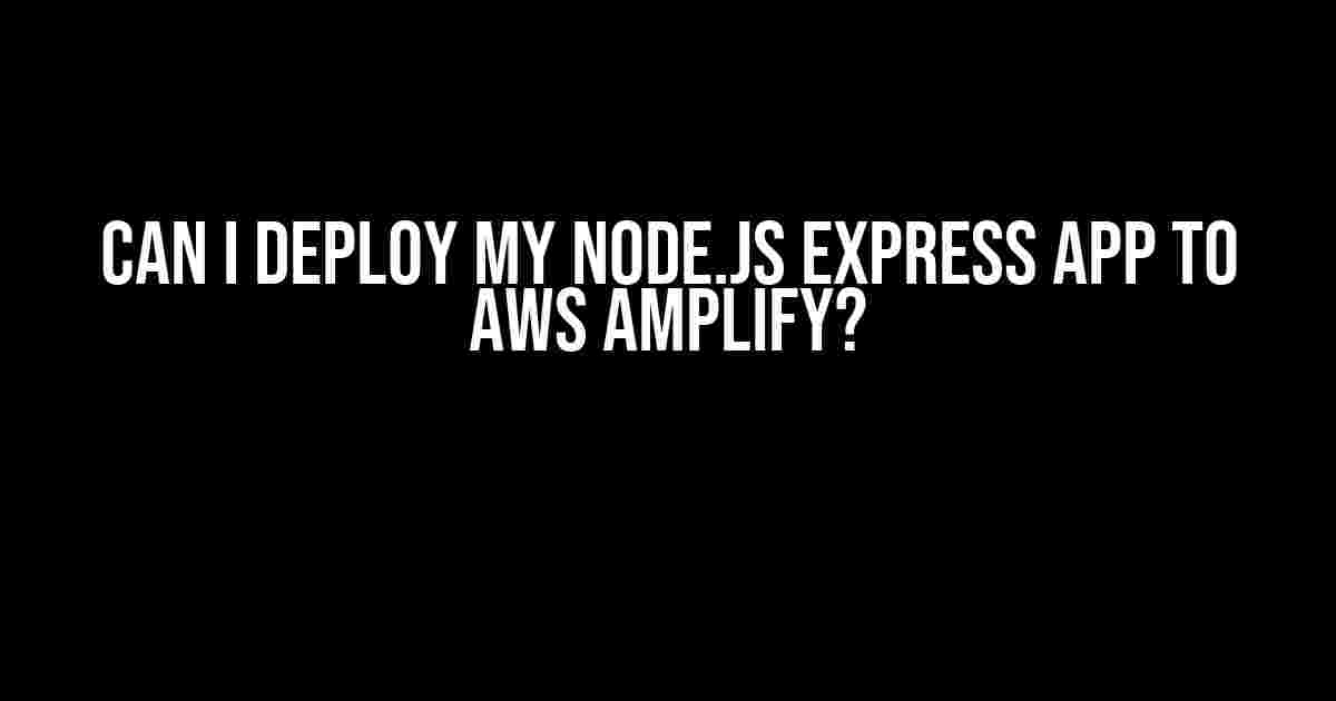 Can I Deploy My Node.js Express App to AWS Amplify?