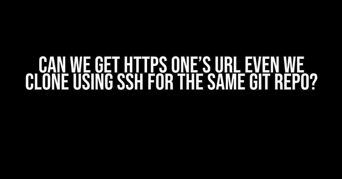 Can We Get HTTPS One’s URL Even We Clone Using SSH for the Same Git Repo?