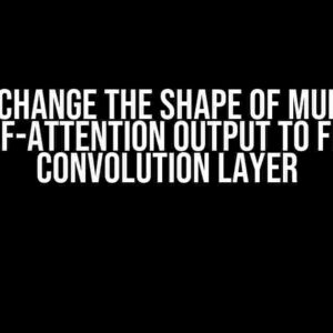 How to Change the Shape of Multi-Head Self-Attention Output to Fit a Convolution Layer