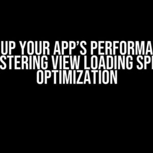 Rev Up Your App’s Performance: Mastering View Loading Speed Optimization