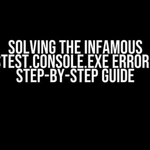 Solving the Infamous VSTest.Console.exe Error: A Step-by-Step Guide