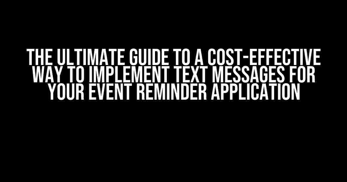 The Ultimate Guide to a Cost-Effective Way to Implement Text Messages for Your Event Reminder Application