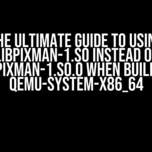 The Ultimate Guide to Using libpixman-1.so instead of libpixman-1.so.0 when Building QEMU-System-X86_64