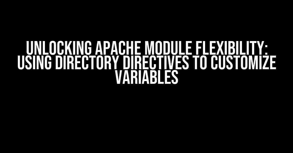 Unlocking Apache Module Flexibility: Using Directory Directives to Customize Variables