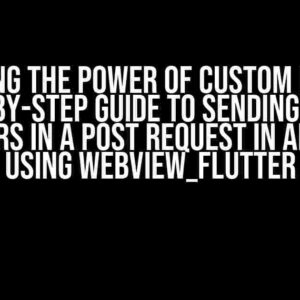 Unlocking the Power of Custom Headers: A Step-by-Step Guide to Sending Custom Headers in a POST Request in Android using webview_flutter